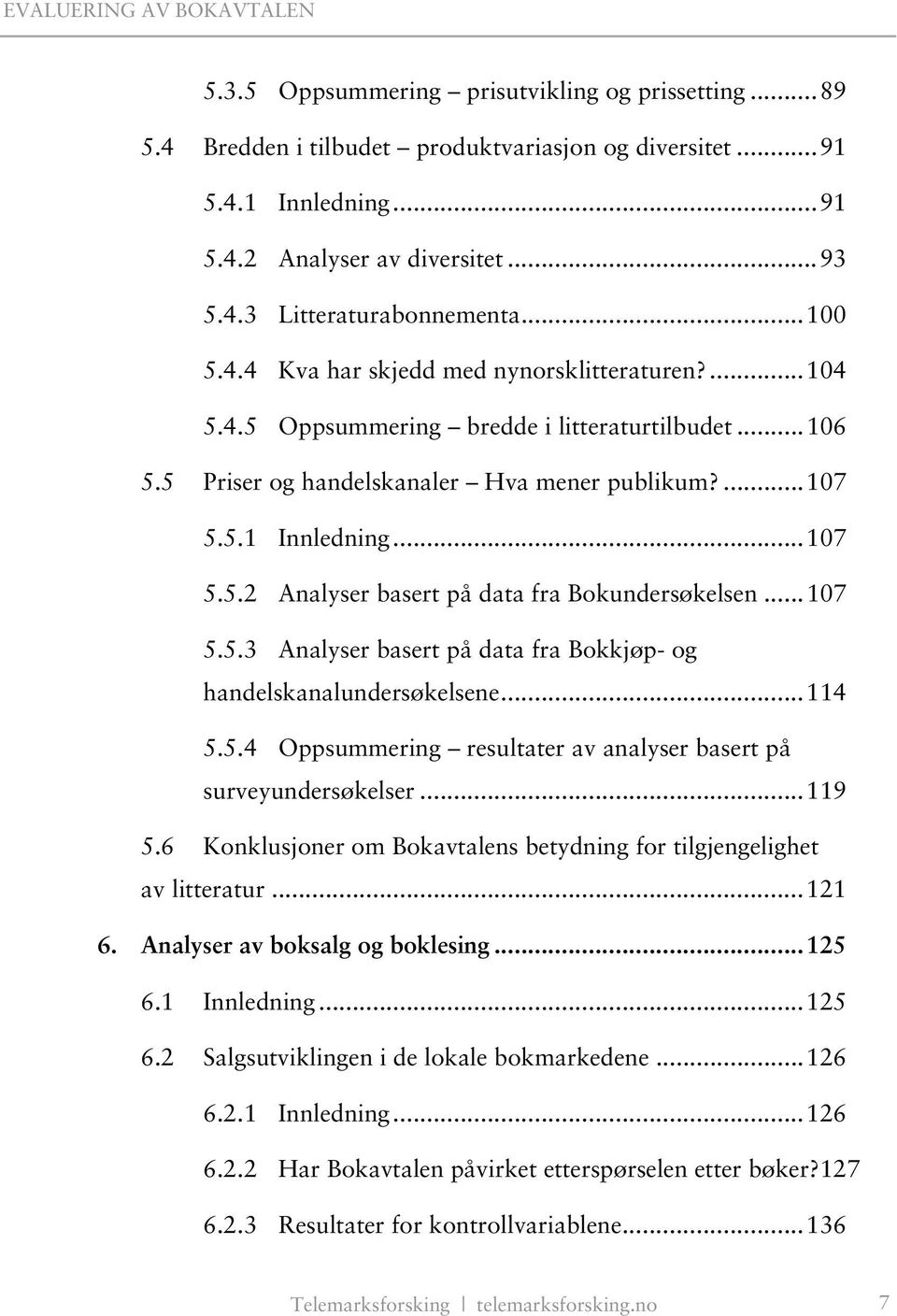 ..107 5.5.3 Analyser basert på data fra Bokkjøp- og handelskanalundersøkelsene...114 5.5.4 Oppsummering resultater av analyser basert på surveyundersøkelser...119 5.