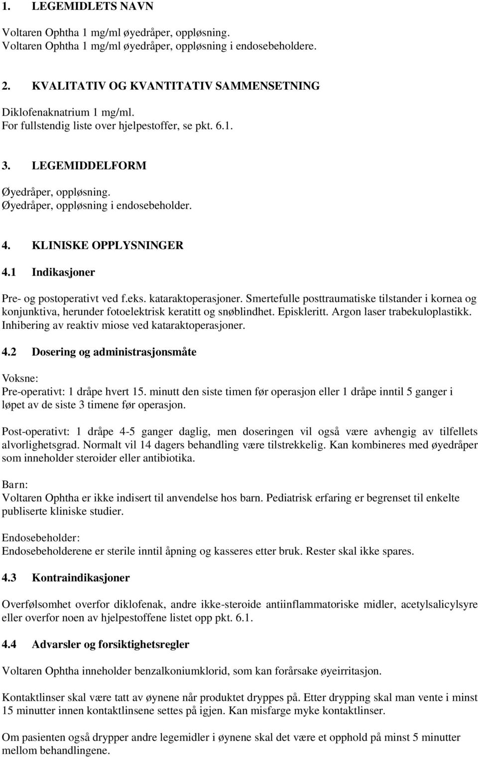 Øyedråper, oppløsning i endosebeholder. 4. KLINISKE OPPLYSNINGER 4.1 Indikasjoner Pre- og postoperativt ved f.eks. kataraktoperasjoner.