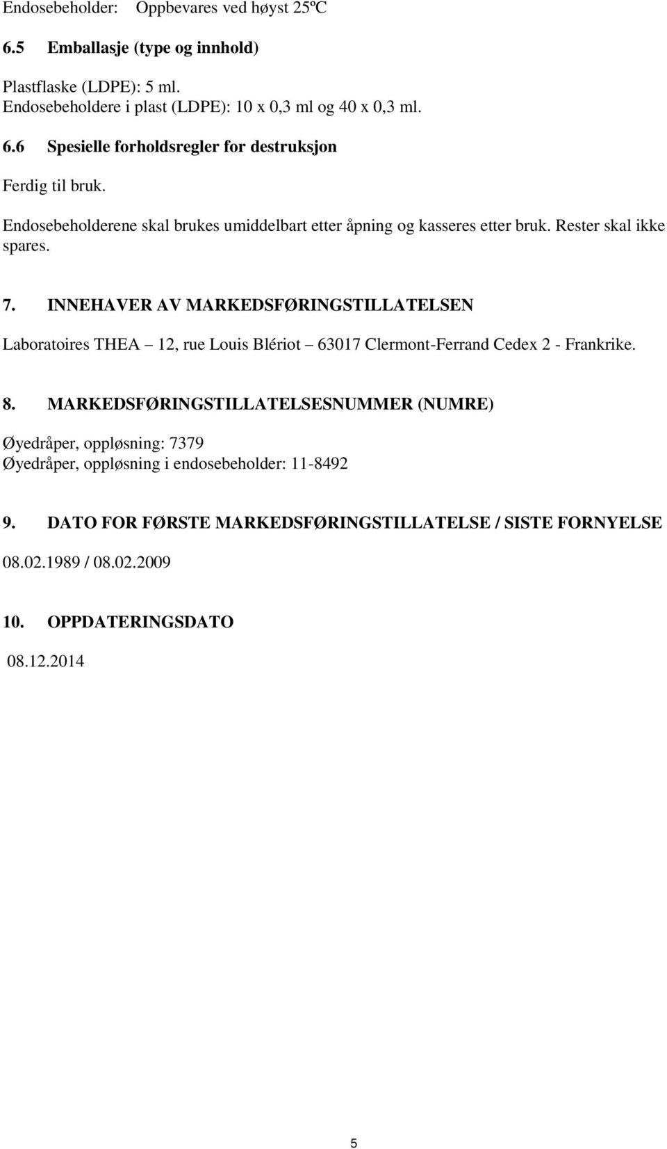 INNEHAVER AV MARKEDSFØRINGSTILLATELSEN Laboratoires THEA 12, rue Louis Blériot 63017 Clermont-Ferrand Cedex 2 - Frankrike. 8.