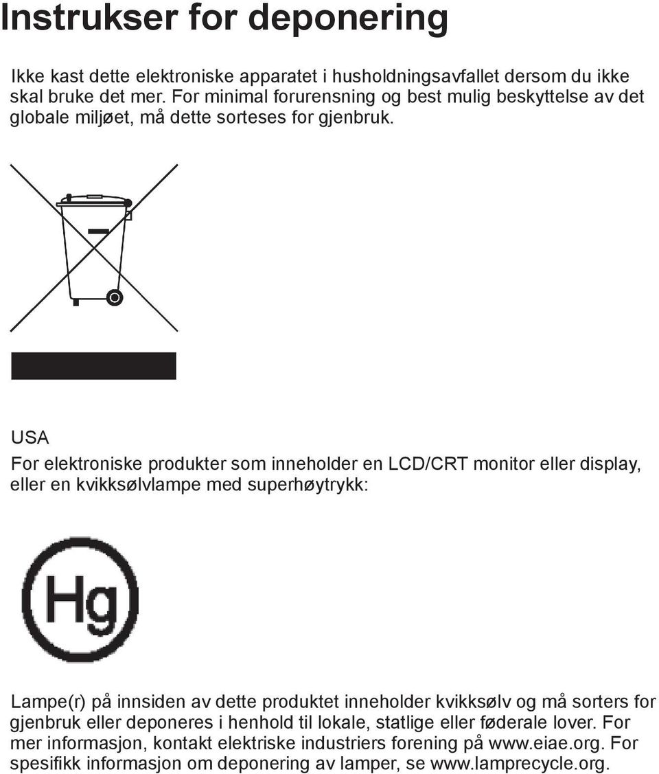 USA For elektroniske produkter som inneholder en LCD/CRT monitor eller display, eller en kvikksølvlampe med superhøytrykk: Lampe(r) på innsiden av dette produktet