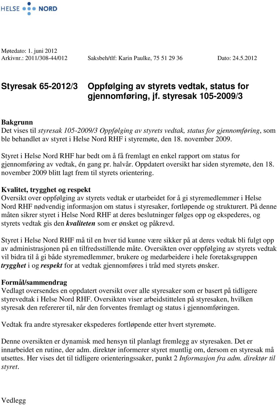 Styret i Helse Nord RHF har bedt om å få fremlagt en enkel rapport om status for gjennomføring av vedtak, én gang pr. halvår. Oppdatert oversikt har siden styremøte, den 18.