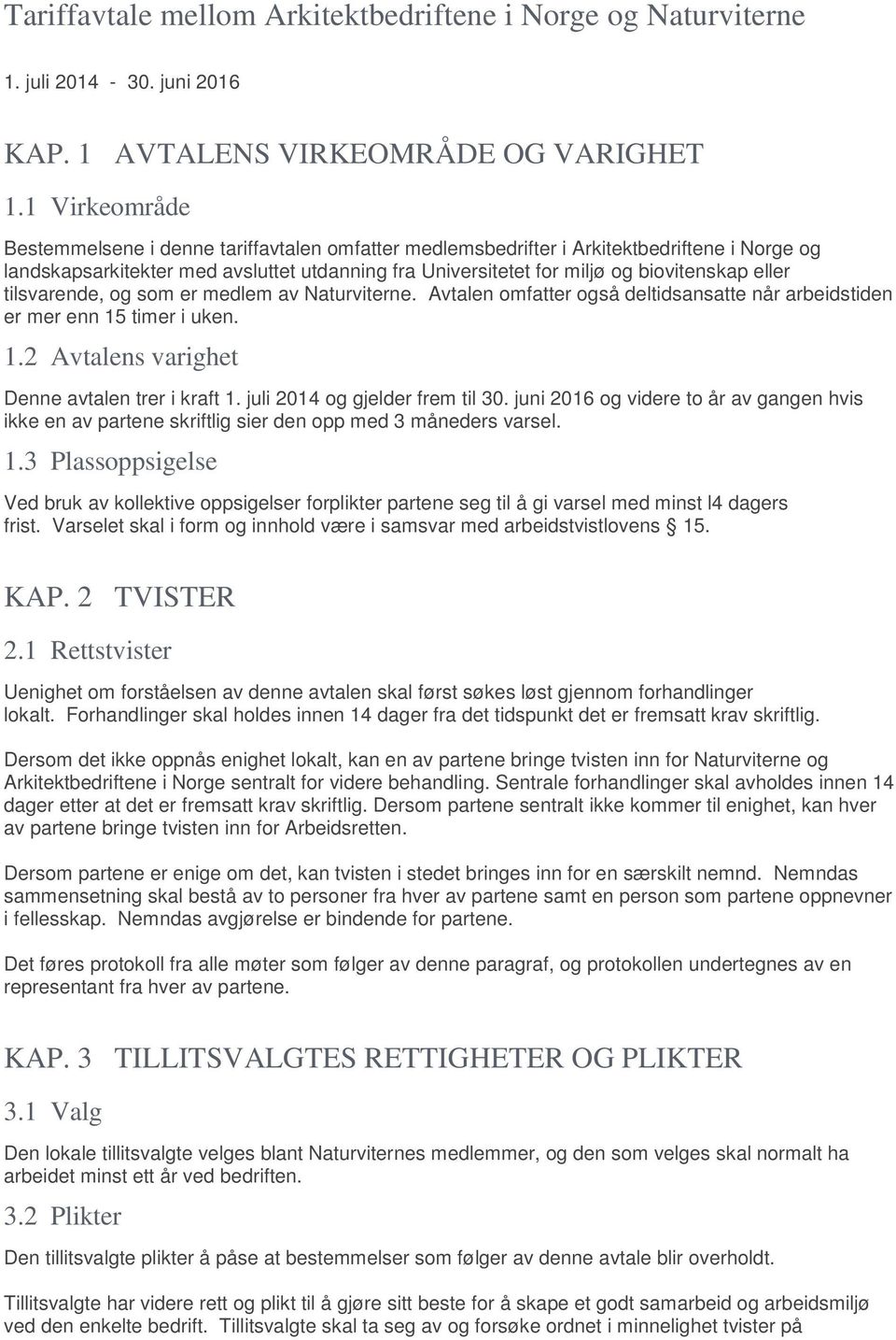 eller tilsvarende, og som er medlem av Naturviterne. Avtalen omfatter også deltidsansatte når arbeidstiden er mer enn 15 timer i uken. 1.2 Avtalens varighet Denne avtalen trer i kraft 1.