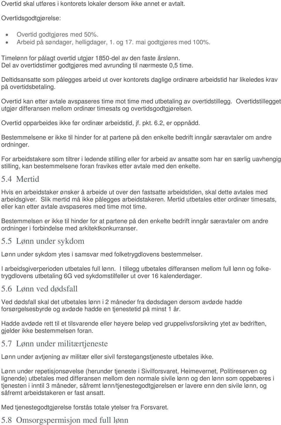 Deltidsansatte som pålegges arbeid ut over kontorets daglige ordinære arbeidstid har likeledes krav på overtidsbetaling.