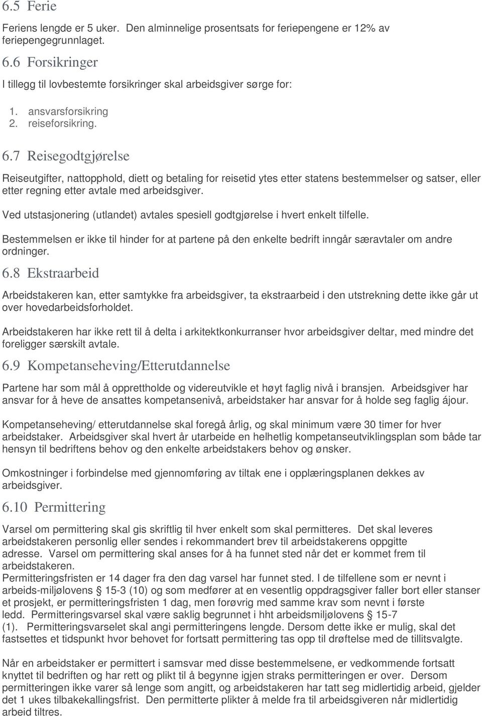 7 Reisegodtgjørelse Reiseutgifter, nattopphold, diett og betaling for reisetid ytes etter statens bestemmelser og satser, eller etter regning etter avtale med arbeidsgiver.