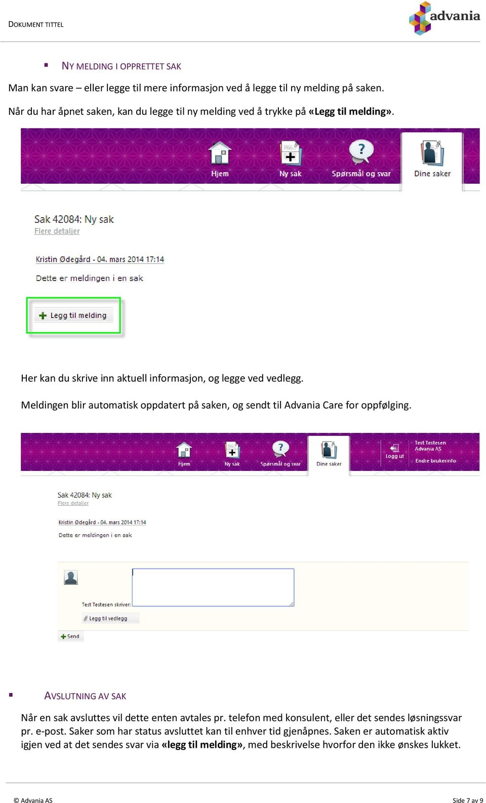 Meldingen blir automatisk oppdatert på saken, og sendt til Advania Care for oppfølging. AVSLUTNING AV SAK Når en sak avsluttes vil dette enten avtales pr.