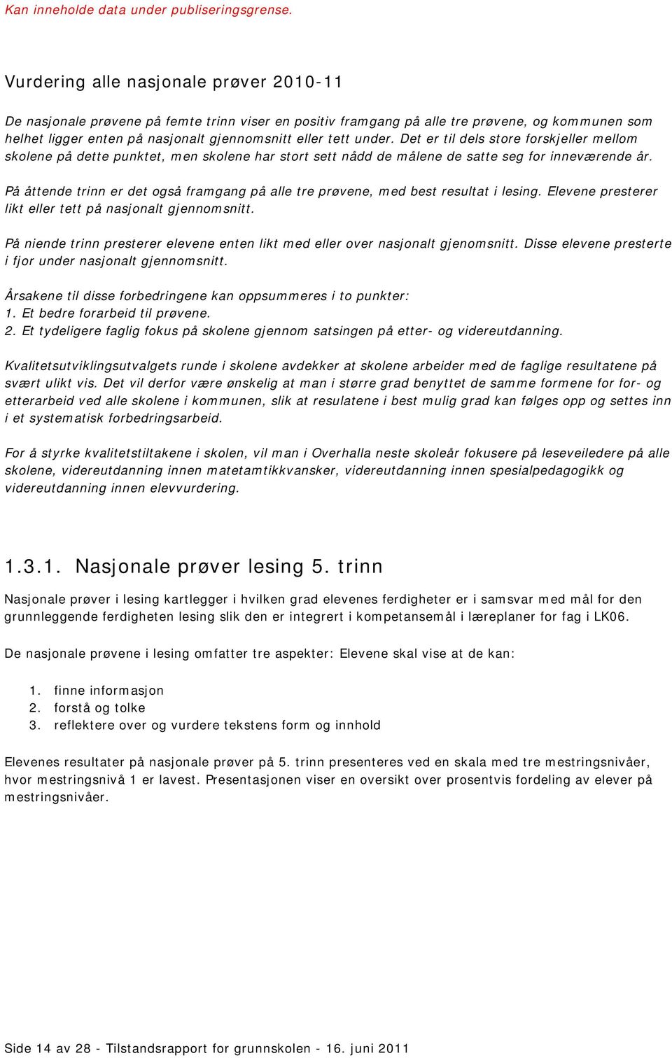 På åttende trinn er det også framgang på alle tre prøvene, med best resultat i lesing. Elevene presterer likt eller tett på nasjonalt gjennomsnitt.