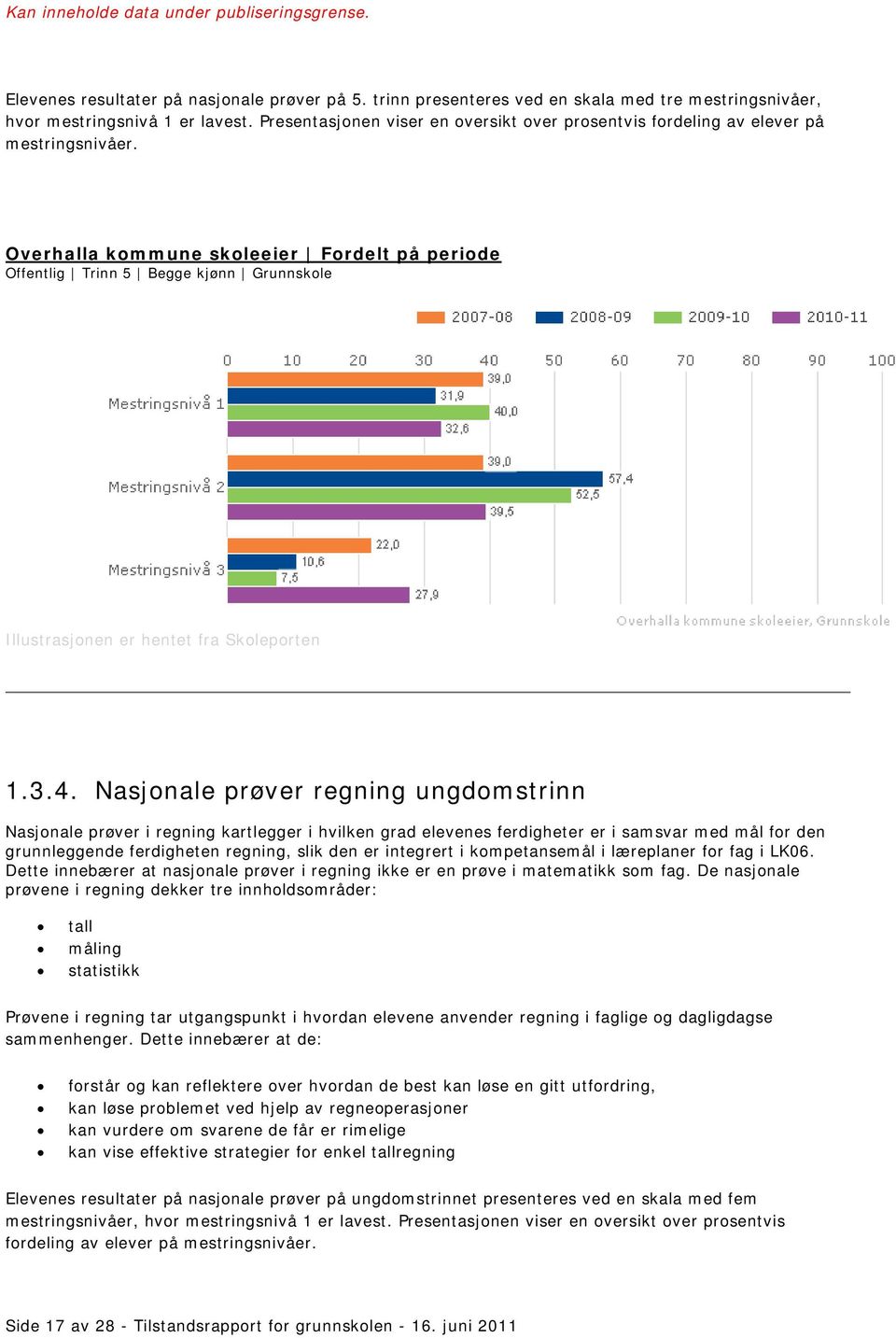 Nasjonale prøver regning ungdomstrinn Nasjonale prøver i regning kartlegger i hvilken grad elevenes ferdigheter er i samsvar med mål for den grunnleggende ferdigheten regning, slik den er integrert i