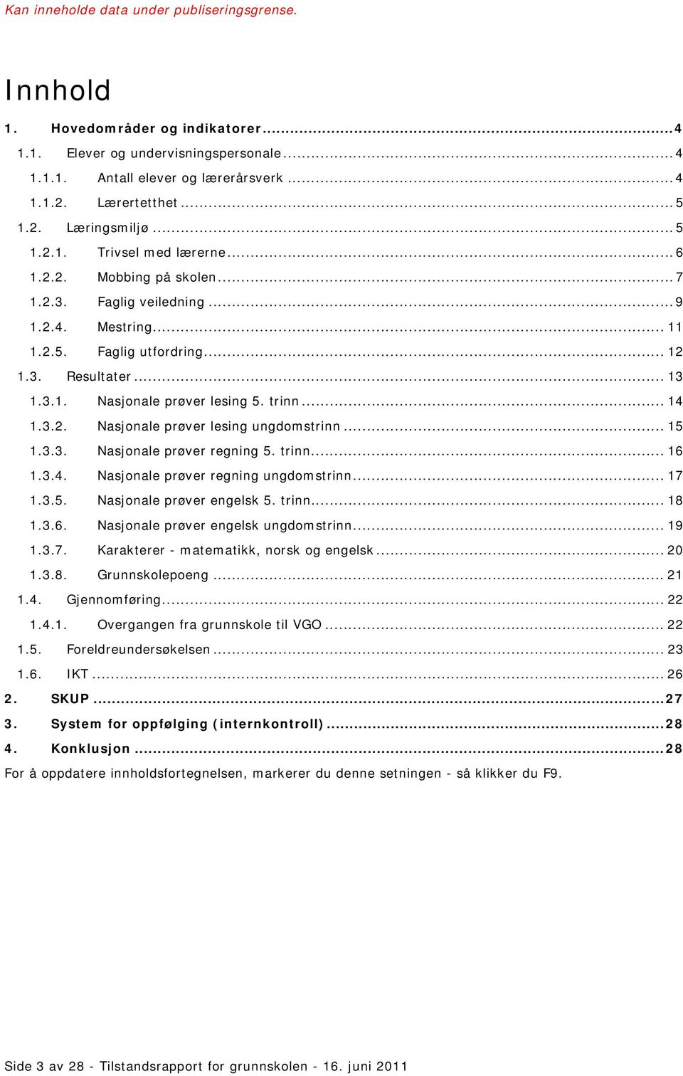 .. 15 1.3.3. Nasjonale prøver regning 5. trinn... 16 1.3.4. Nasjonale prøver regning ungdomstrinn... 17 1.3.5. Nasjonale prøver engelsk 5. trinn... 18 1.3.6. Nasjonale prøver engelsk ungdomstrinn.