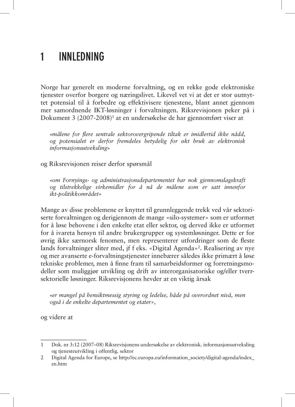 Riksrevisjonen peker på i Dokument 3 (2007-2008) 1 at en undersøkelse de har gjennomført viser at «målene for flere sentrale sektorovergripende tiltak er imidlertid ikke nådd, og potensialet er