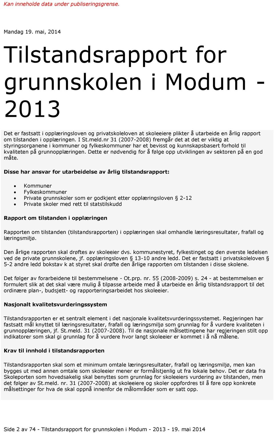 meld.nr 31 (2007-2008) fremgår det at det er viktig at styringsorganene i kommuner og fylkeskommuner har et bevisst og kunnskapsbasert forhold til kvaliteten på grunnopplæringen.