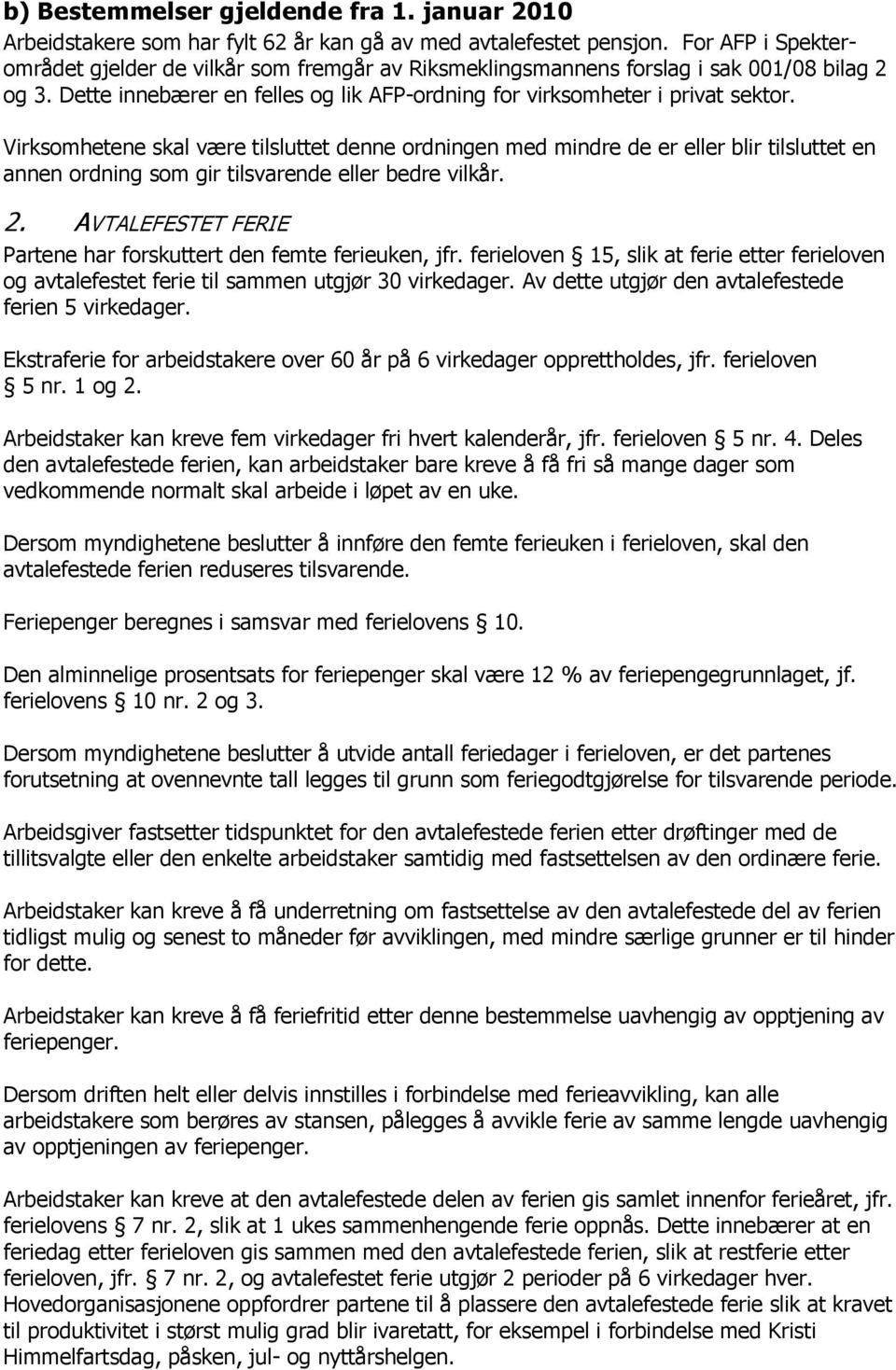 Virksomhetene skal være tilsluttet denne ordningen med mindre de er eller blir tilsluttet en annen ordning som gir tilsvarende eller bedre vilkår. 2.