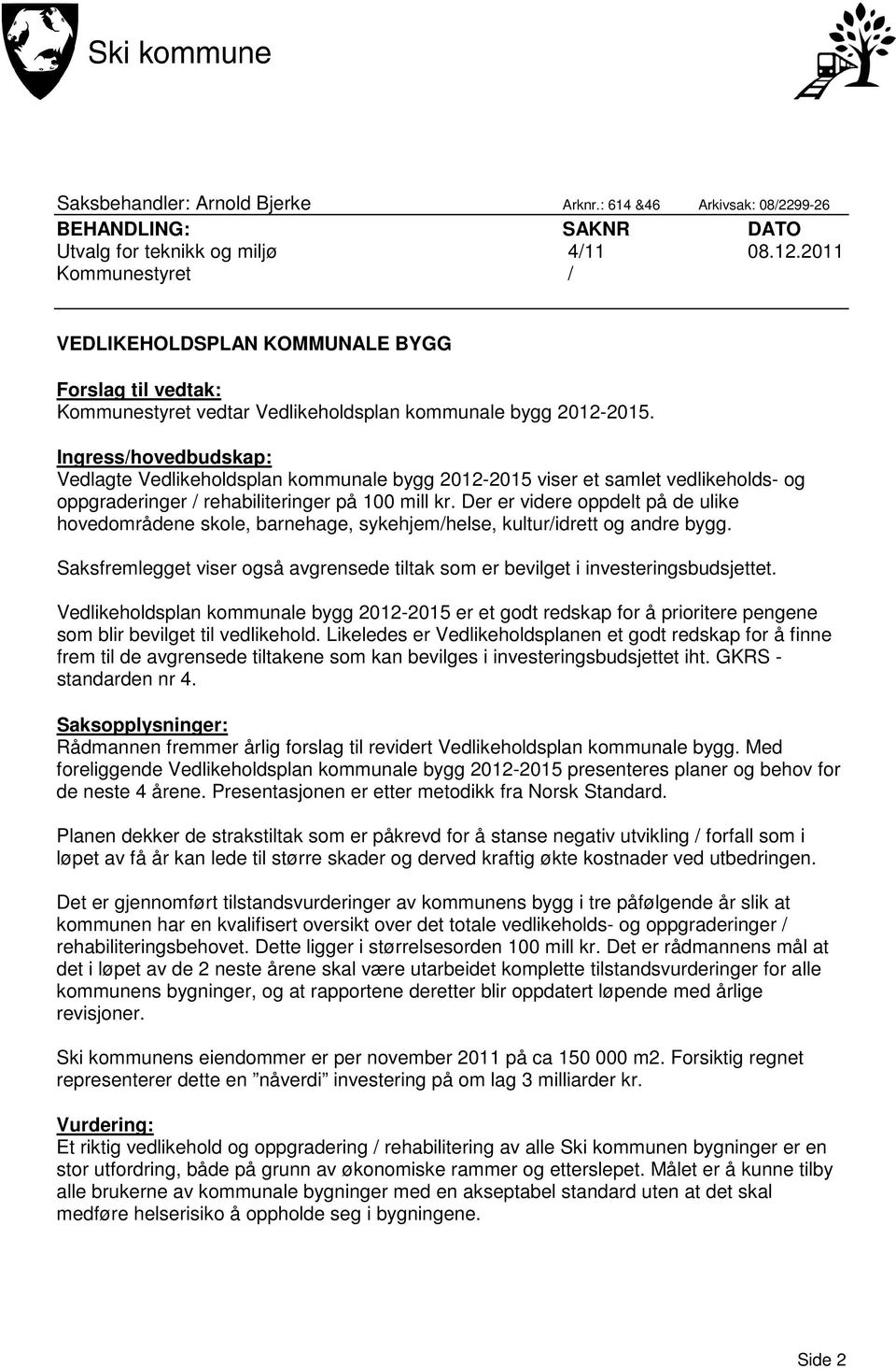 Ingress/hovedbudskap: Vedlagte Vedlikeholdsplan kommunale bygg 2012-2015 viser et samlet vedlikeholds- og oppgraderinger / rehabiliteringer på 100 mill kr.