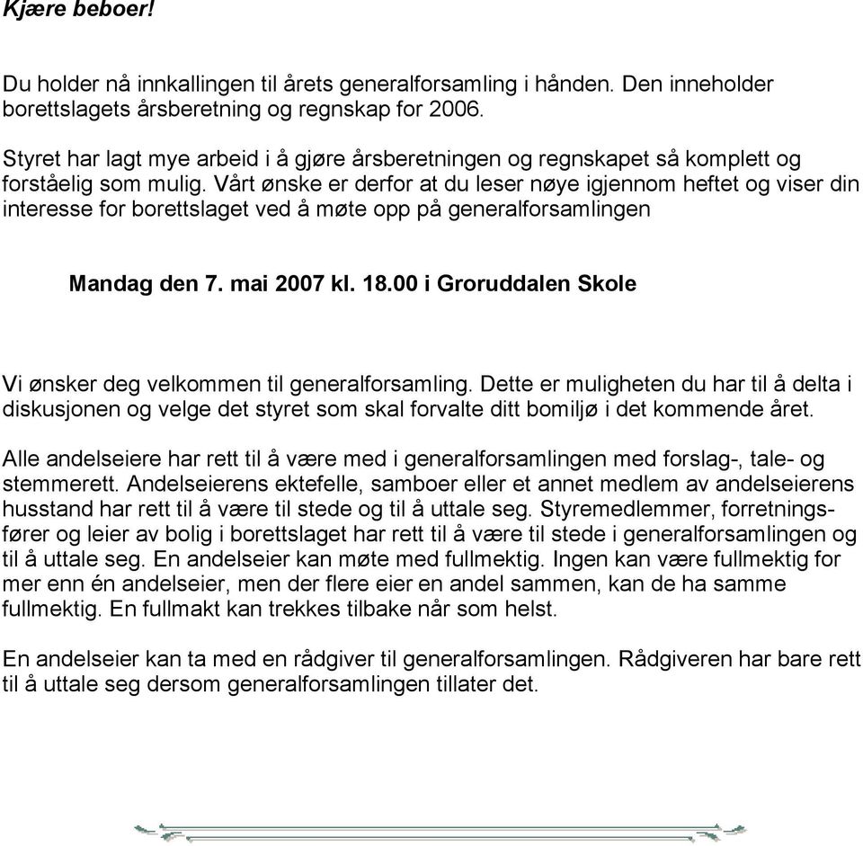 Vårt ønske er derfor at du leser nøye igjennom heftet og viser din interesse for borettslaget ved å møte opp på generalforsamlingen Mandag den 7. mai 2007 kl. 18.