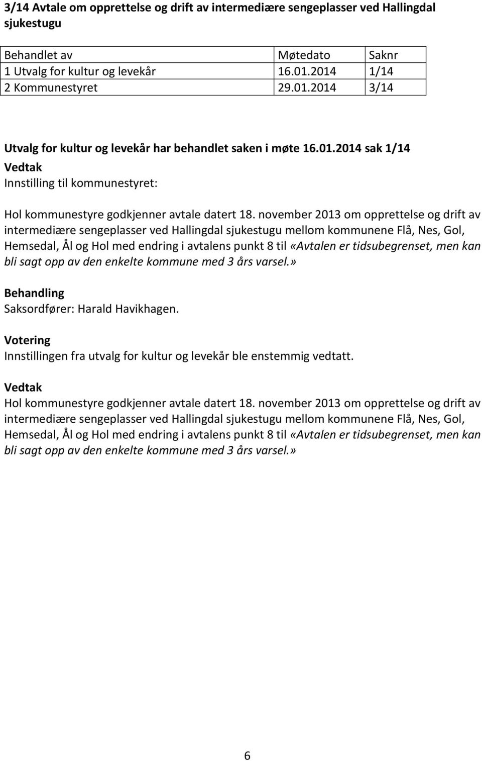 november 2013 om opprettelse og drift av intermediære sengeplasser ved Hallingdal sjukestugu mellom kommunene Flå, Nes, Gol, Hemsedal, Ål og Hol med endring i avtalens punkt 8 til «Avtalen er