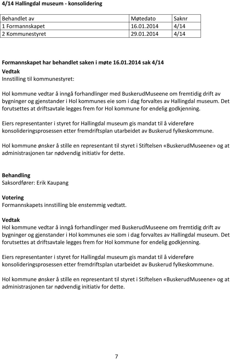 fremtidig drift av bygninger og gjenstander i Hol kommunes eie som i dag forvaltes av Hallingdal museum. Det forutsettes at driftsavtale legges frem for Hol kommune for endelig godkjenning.