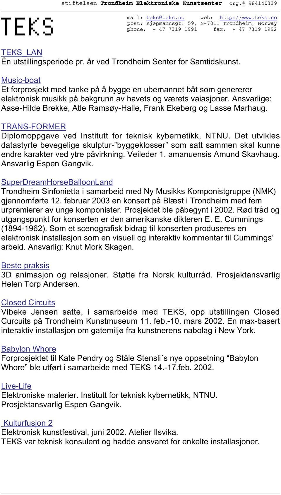 Ansvarlige: Aase-Hilde Brekke, Atle Ramsøy-Halle, Frank Ekeberg og Lasse Marhaug. TRANS-FORMER Diplomoppgave ved Institutt for teknisk kybernetikk, NTNU.