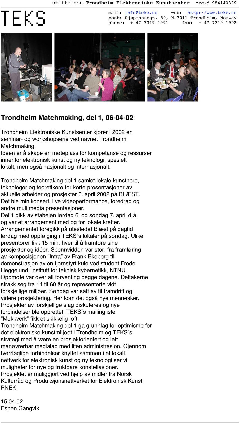 Trondheim Matchmaking del 1 samlet lokale kunstnere, teknologer og teoretikere for korte presentasjoner av aktuelle arbeider og prosjekter 6. april 2002 på BLÆST.
