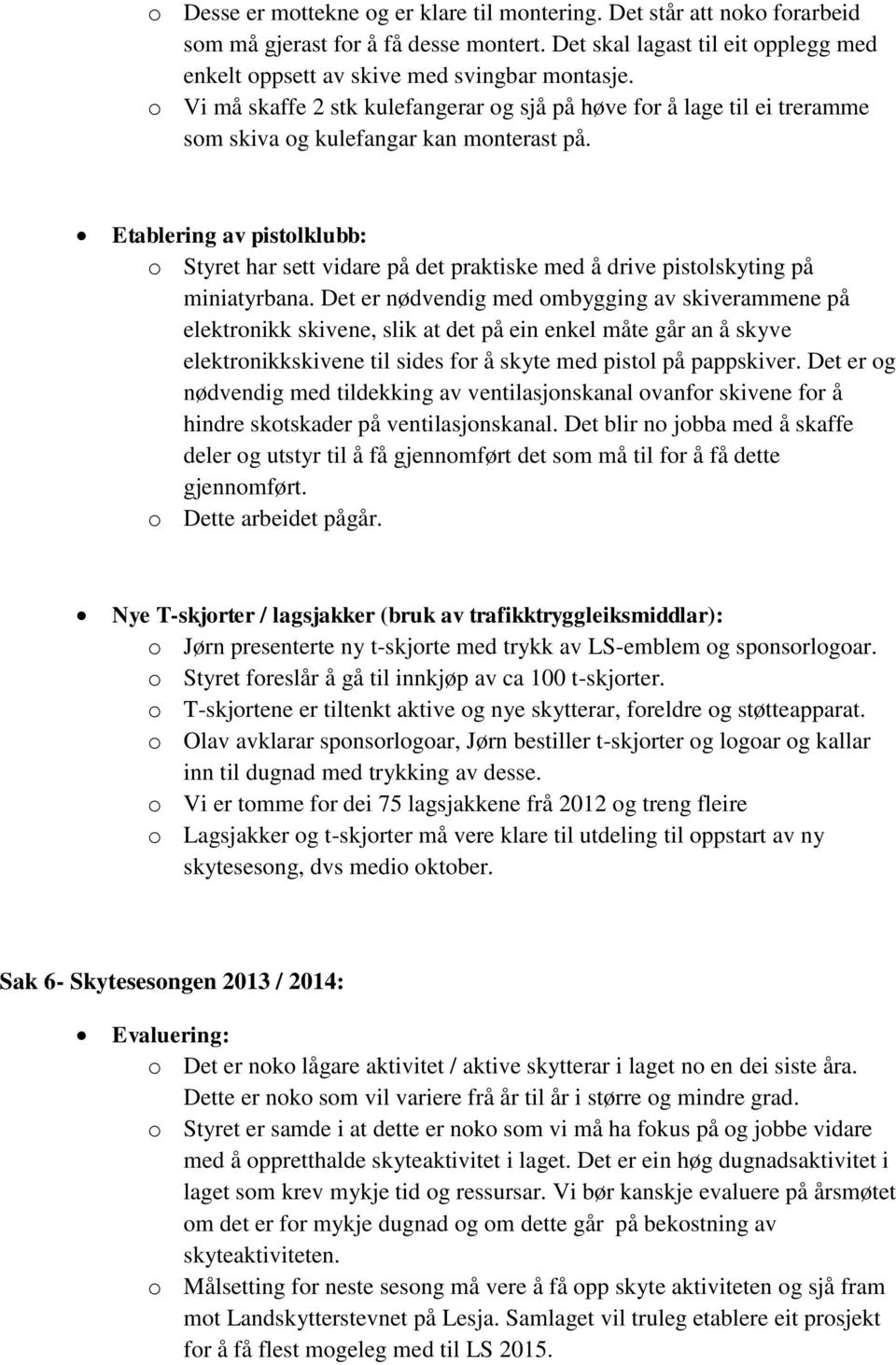 Etablering av pistolklubb: o Styret har sett vidare på det praktiske med å drive pistolskyting på miniatyrbana.