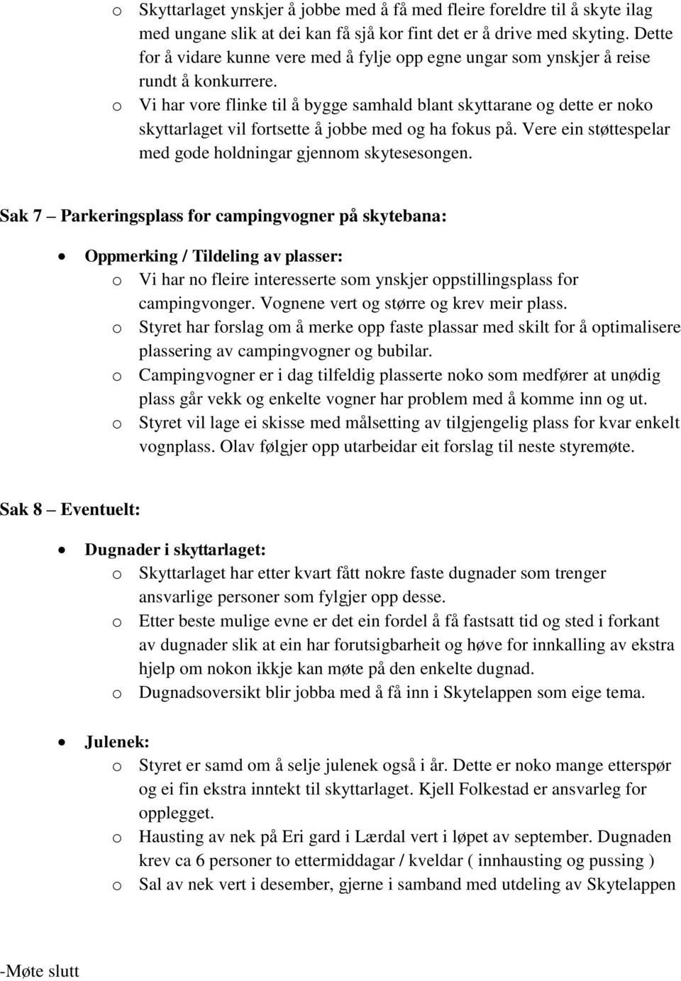 o Vi har vore flinke til å bygge samhald blant skyttarane og dette er noko skyttarlaget vil fortsette å jobbe med og ha fokus på. Vere ein støttespelar med gode holdningar gjennom skytesesongen.