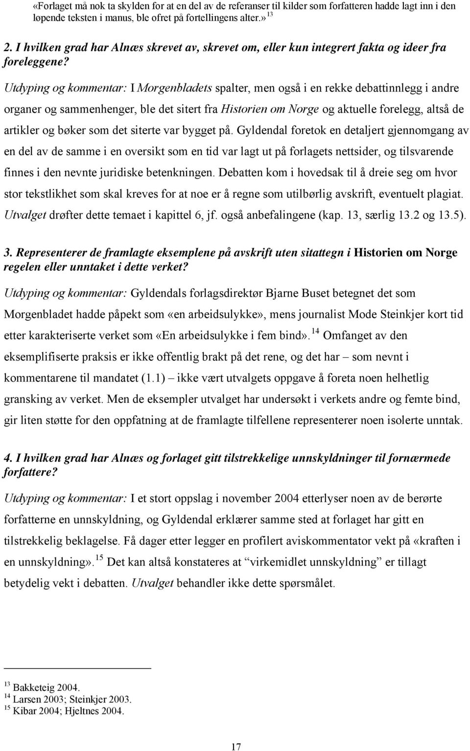Utdyping og kommentar: I Morgenbladets spalter, men også i en rekke debattinnlegg i andre organer og sammenhenger, ble det sitert fra Historien om Norge og aktuelle forelegg, altså de artikler og