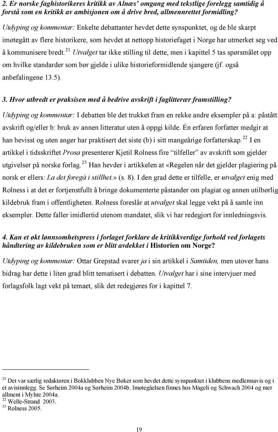 bredt. 21 Utvalget tar ikke stilling til dette, men i kapittel 5 tas spørsmålet opp om hvilke standarder som bør gjelde i ulike historieformidlende sjangere (jf. også anbefalingene 13.5). 3.