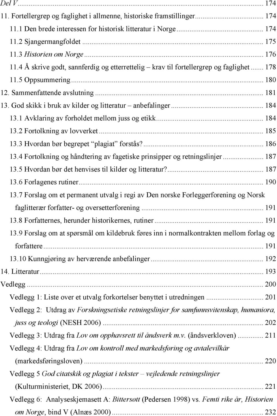 God skikk i bruk av kilder og litteratur anbefalinger... 184 13.1 Avklaring av forholdet mellom juss og etikk... 184 13.2 Fortolkning av lovverket... 185 13.3 Hvordan bør begrepet plagiat forstås?