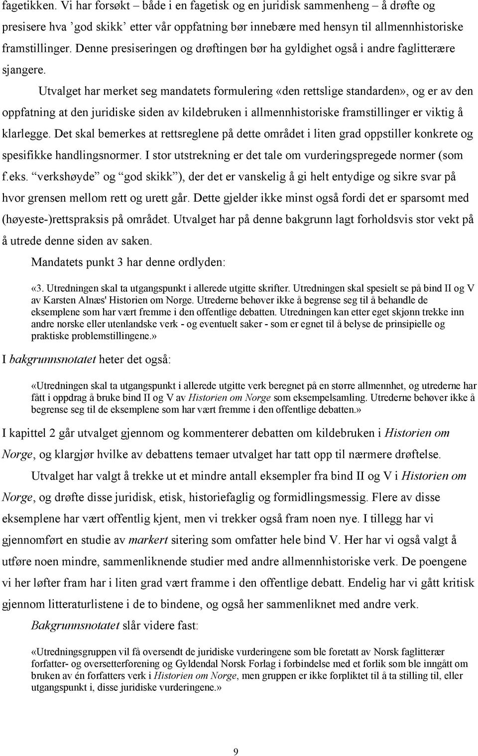 Utvalget har merket seg mandatets formulering «den rettslige standarden», og er av den oppfatning at den juridiske siden av kildebruken i allmennhistoriske framstillinger er viktig å klarlegge.