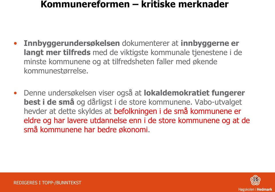 Denne undersøkelsen viser også at lokaldemokratiet fungerer best i de små og dårligst i de store kommunene.