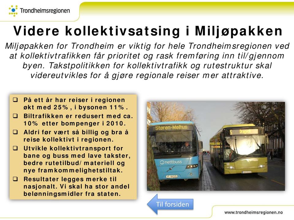 På ett år har reiser i regionen økt med 25%, i bysonen 11%. Biltrafikken er redusert med ca. 10% etter bompenger i 2010.