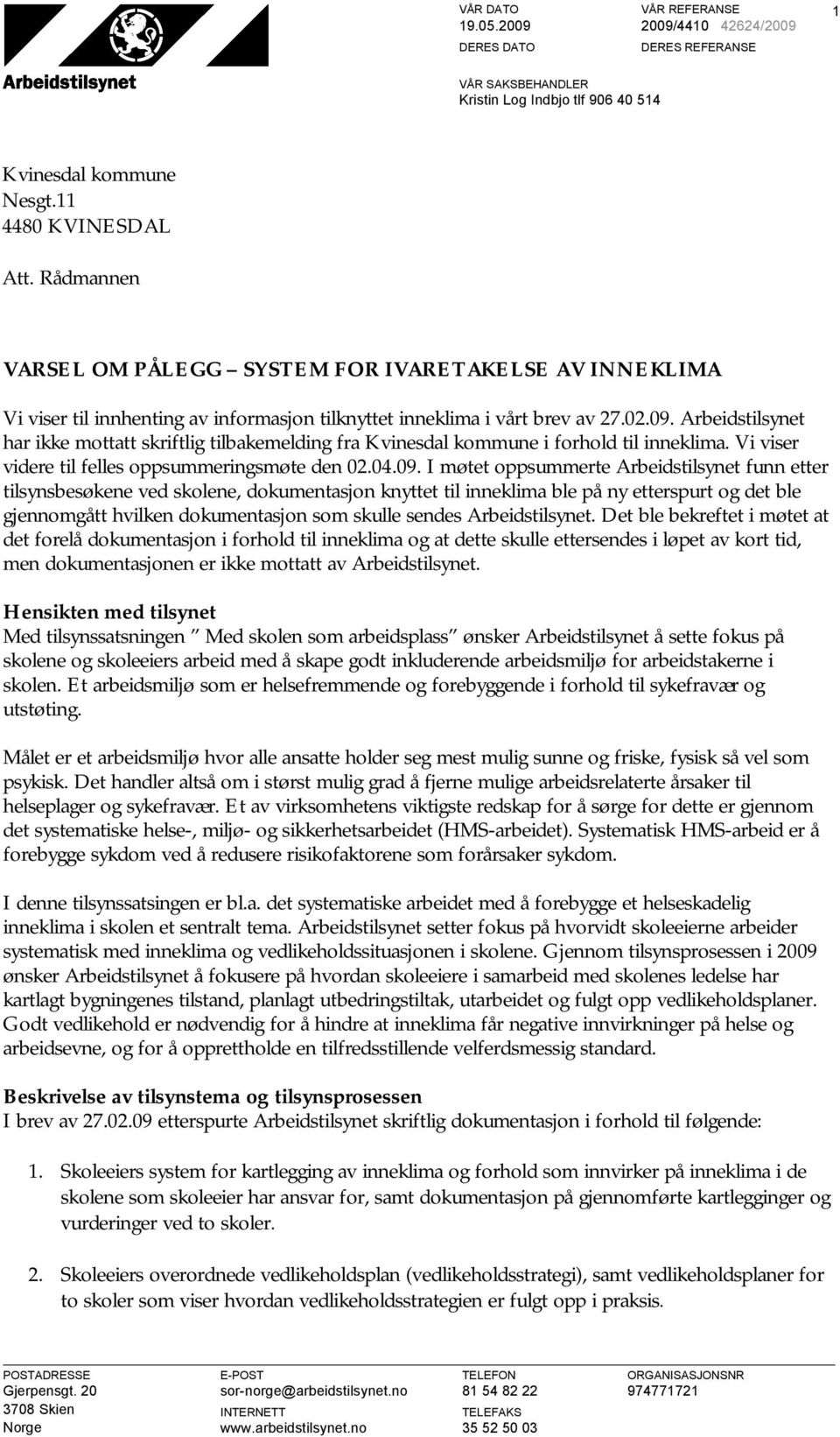 Arbeidstilsynet har ikke mottatt skriftlig tilbakemelding fra Kvinesdal kommune i forhold til inneklima. Vi viser videre til felles oppsummeringsmøte den 02.04.09.