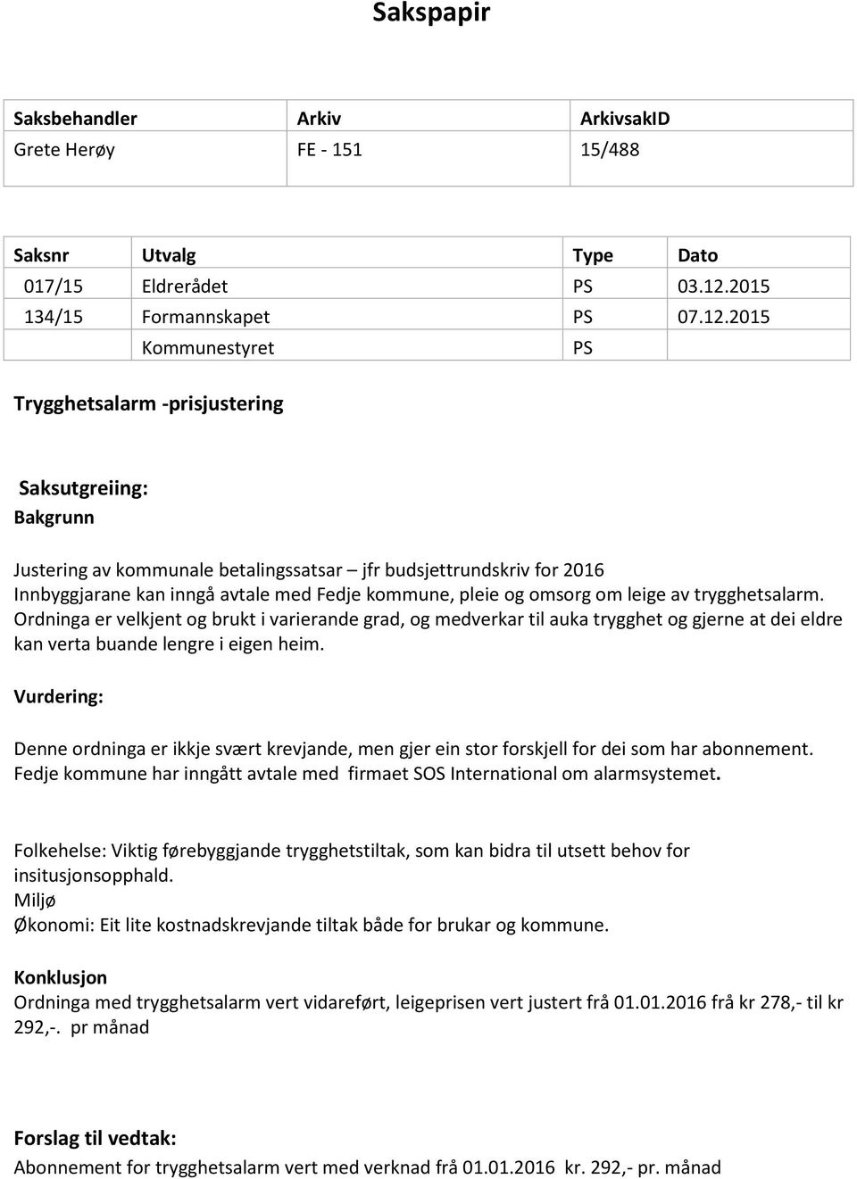 2015 Kommunestyret PS Trygghetsalarm -prisjustering Saksutgreiing: Bakgrunn Justering av kommunale betalingssatsar jfr budsjettrundskriv for 2016 Innbyggjarane kan inngå avtale med Fedje kommune,