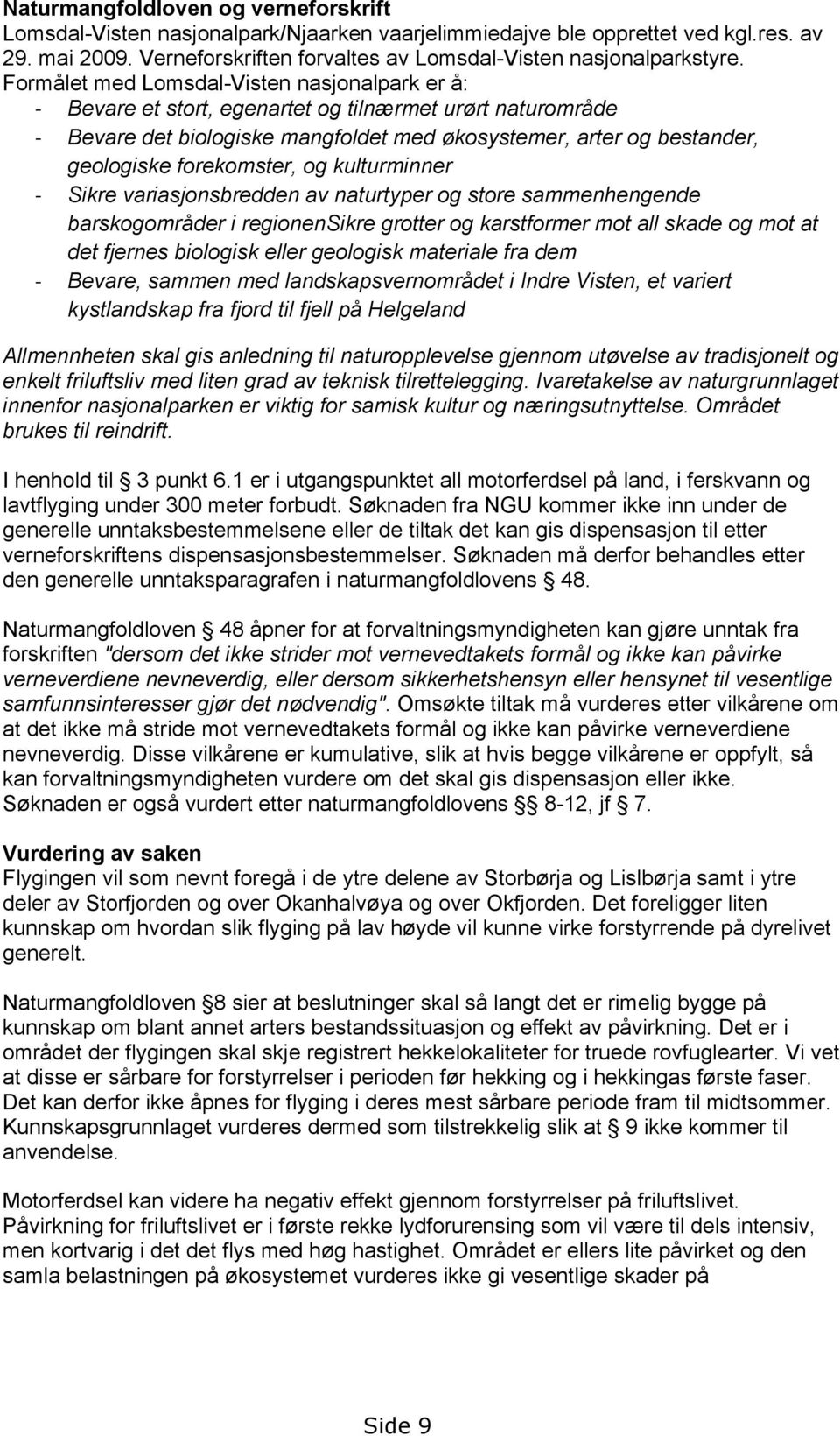 forekomster, og kulturminner - Sikre variasjonsbredden av naturtyper og store sammenhengende barskogområder i regionensikre grotter og karstformer mot all skade og mot at det fjernes biologisk eller