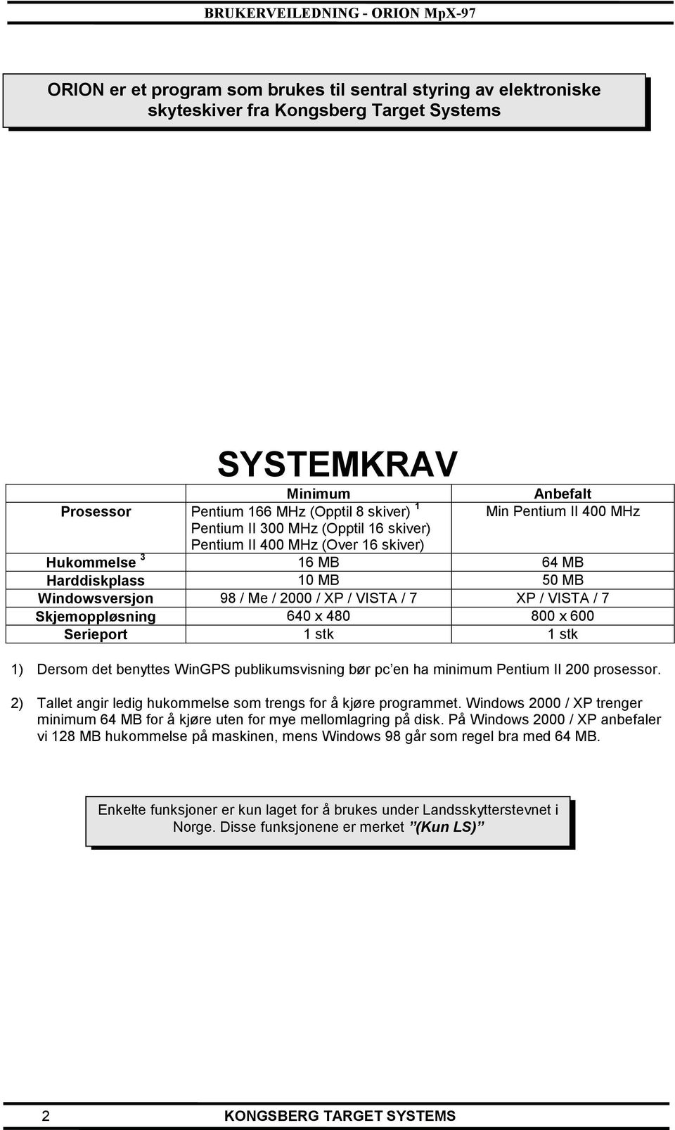 Skjemoppløsning 640 x 480 800 x 600 Serieport 1 stk 1 stk 1) Dersom det benyttes WinGPS publikumsvisning bør pc en ha minimum Pentium II 200 prosessor.