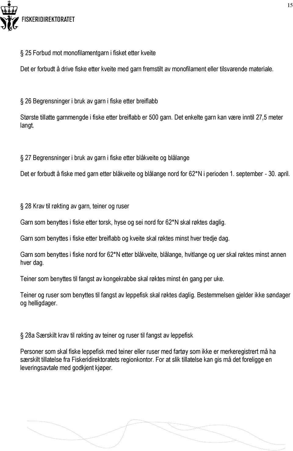 27 Begrensninger i bruk av garn i fiske etter blåkveite og blålange Det er forbudt å fiske med garn etter blåkveite og blålange nord for 62 N i perioden 1. september - 30. april.