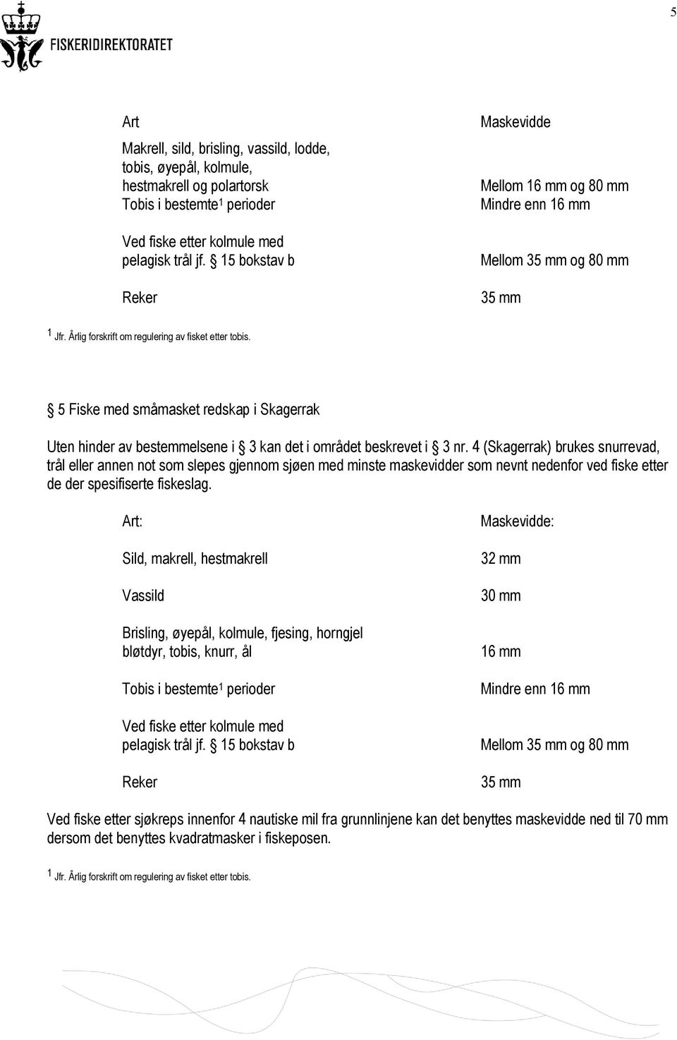 5 Fiske med småmasket redskap i Skagerrak Uten hinder av bestemmelsene i 3 kan det i området beskrevet i 3 nr.