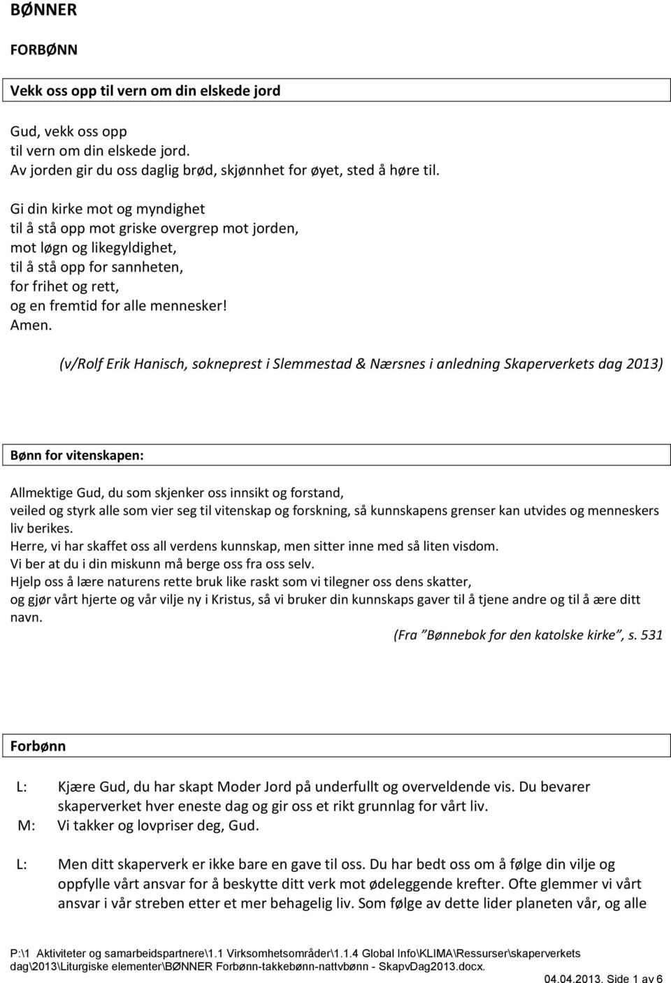 (v/rolf Erik Hanisch, sokneprest i Slemmestad & Nærsnes i anledning Skaperverkets dag 2013) Bønn for vitenskapen: Allmektige Gud, du som skjenker oss innsikt og forstand, veiled og styrk alle som