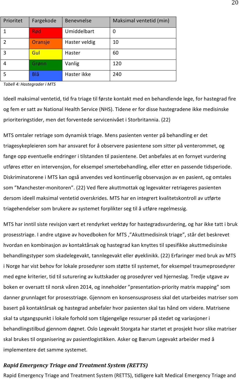 tideneerfordissehastegradeneikkemedisinske prioriteringstider,mendetforventedeservicenivåetistorbritannia.(22) MTSomtalerretriagesomdynamisktriage.