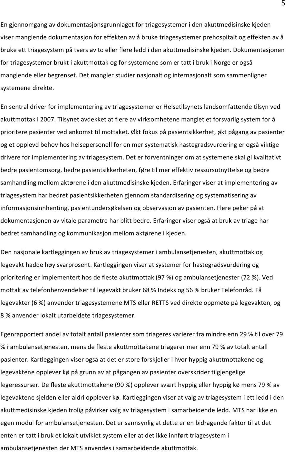 detmanglerstudiernasjonaltoginternasjonaltsomsammenligner systemenedirekte. EnsentraldriverforimplementeringavtriagesystemererHelsetilsynetslandsomfattendetilsynved akuttmottaki2007.