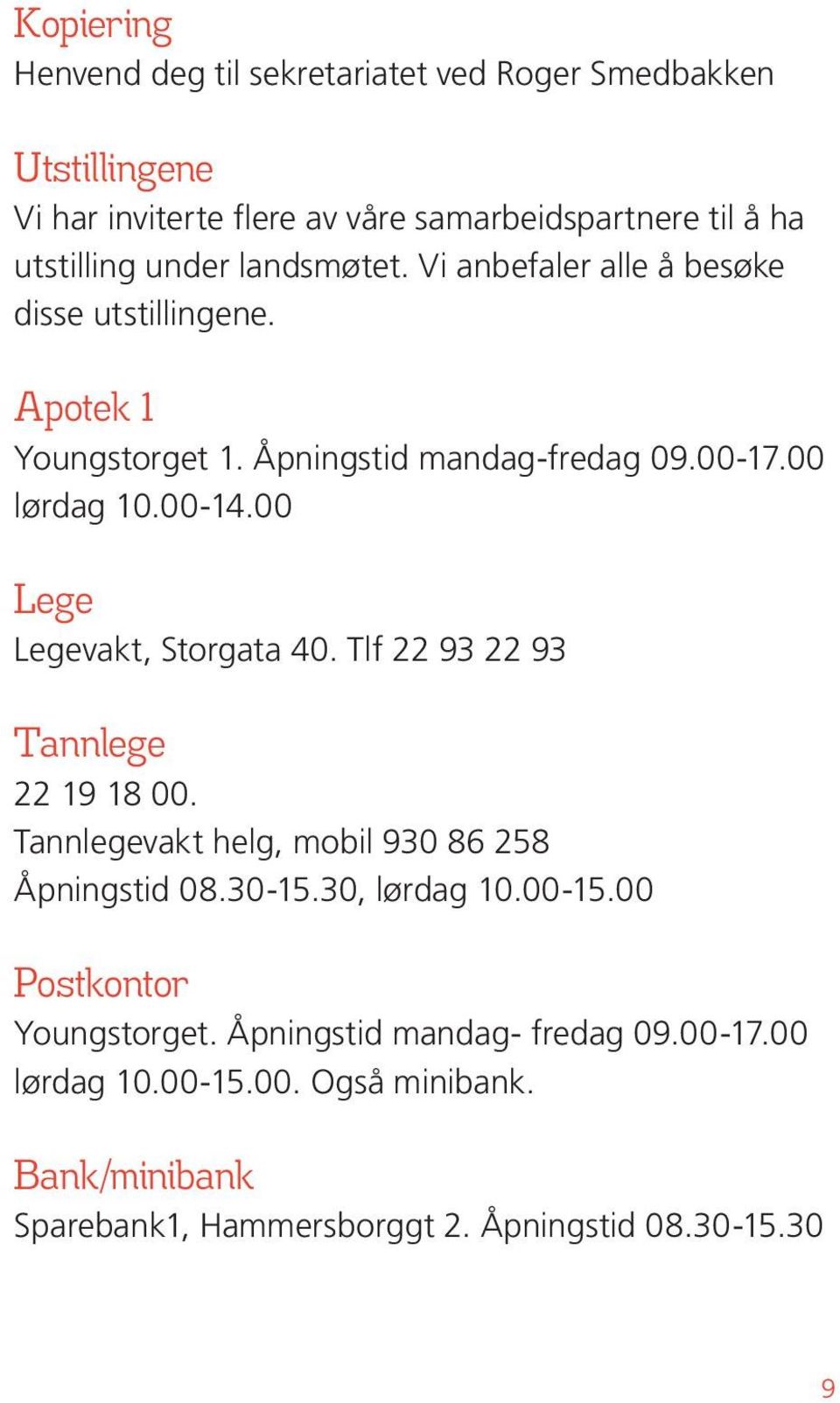 00 Lege Legevakt, Storgata 40. Tlf 22 93 22 93 Tannlege 22 19 18 00. Tannlegevakt helg, mobil 930 86 258 Åpningstid 08.30-15.30, lørdag 10.00-15.