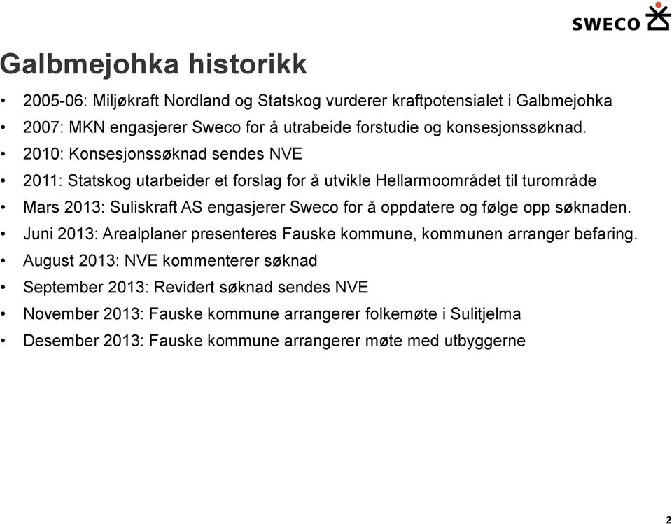 2010: Konsesjonssøknad sendes NVE 2011: Statskog utarbeider et forslag for å utvikle Hellarmoområdet til turområde Mars 2013: Suliskraft AS engasjerer Sweco for å