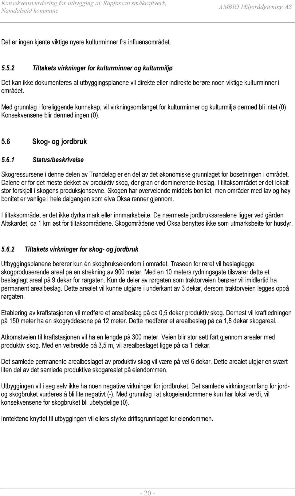 Med grunnlag i foreliggende kunnskap, vil virkningsomfanget for kulturminner og kulturmiljø dermed bli intet (0). Konsekvensene blir dermed ingen (0). 5.6 