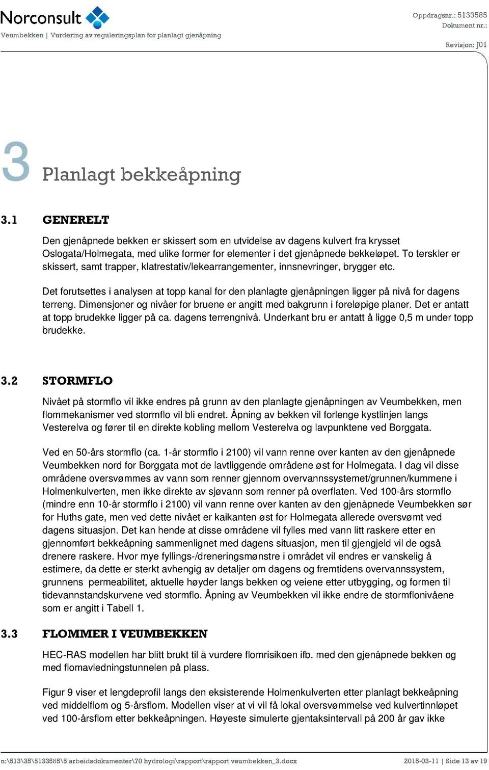 Dt foruttt i ly t topp kl for d pl lt jåpi lir på ivå for d trr. Dimjor o ivår for bru r itt md bkru i forløpi plr. Dt r ttt t topp brudkk lir på c. d trrivå.