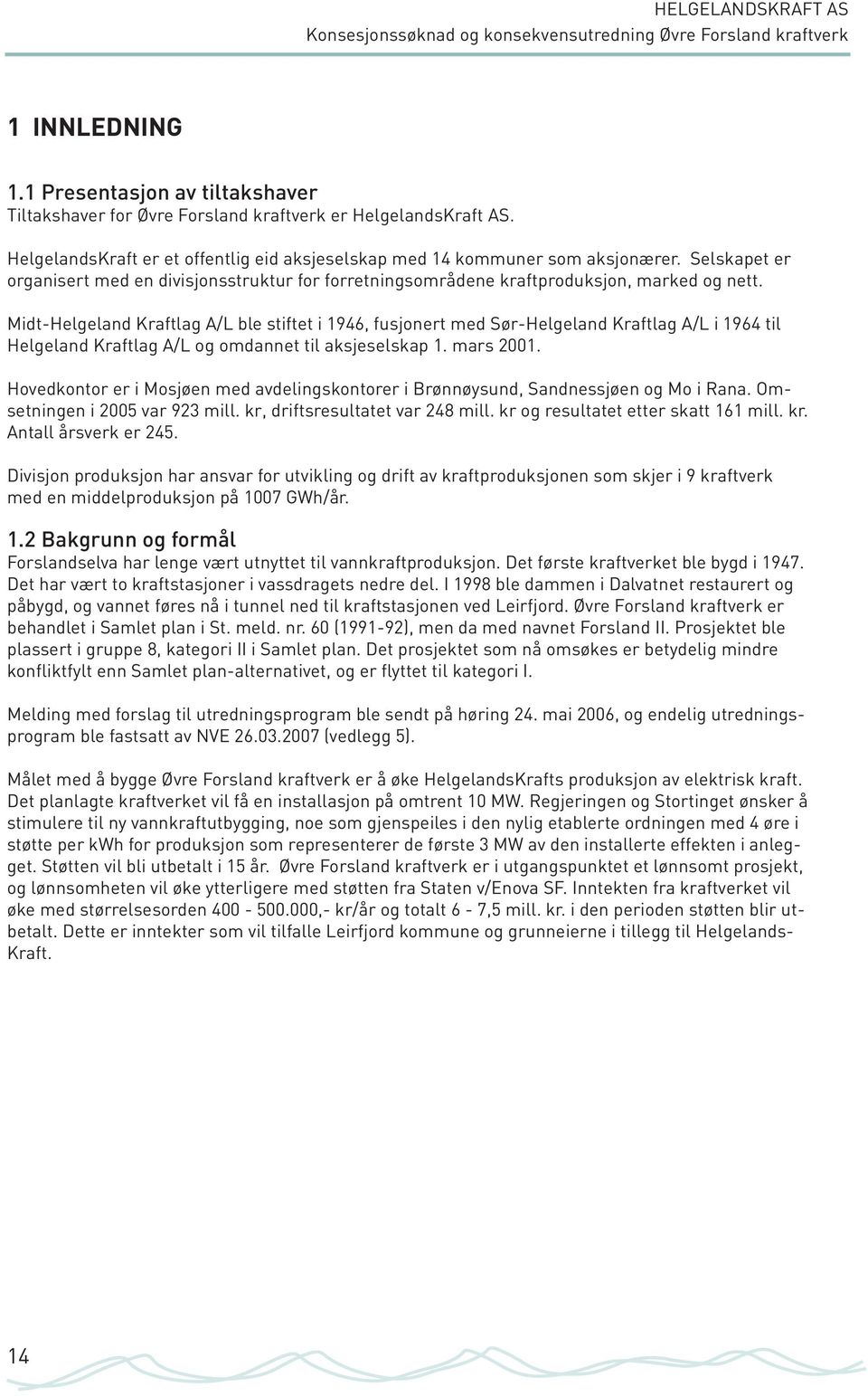 Midt-Helgeland Kraftlag A/L ble stiftet i 1946, fusjonert med Sør-Helgeland Kraftlag A/L i 1964 til Helgeland Kraftlag A/L og omdannet til aksjeselskap 1. mars 2001.