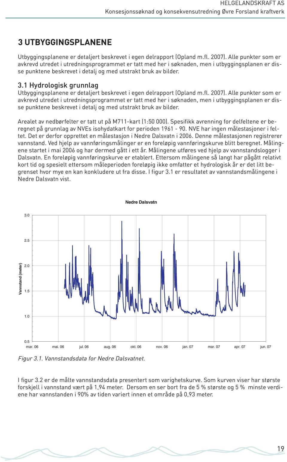 1 Hydrologisk grunnlag Utbyggingsplanene er detaljert beskrevet i egen delrapport (Opland m.fl. 2007).