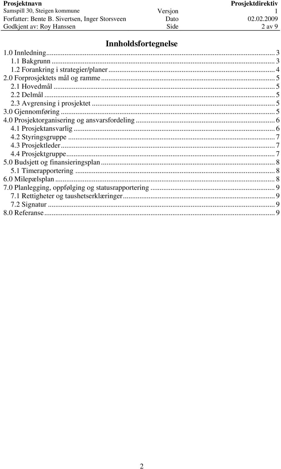 0 Prosjektorganisering og ansvarsfordeling... 6 4.1 Prosjektansvarlig... 6 4.2 Styringsgruppe... 7 4.3 Prosjektleder... 7 4.4 Prosjektgruppe... 7 5.