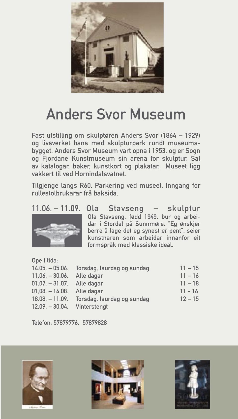 Tilgjenge langs R60. Parkering ved museet. Inngang for rullestolbrukarar frå baksida. 11.06. 11.09. Ola Stavseng skulptur Ola Stavseng, fødd 1949, bur og arbeidar i Stordal på Sunnmøre.