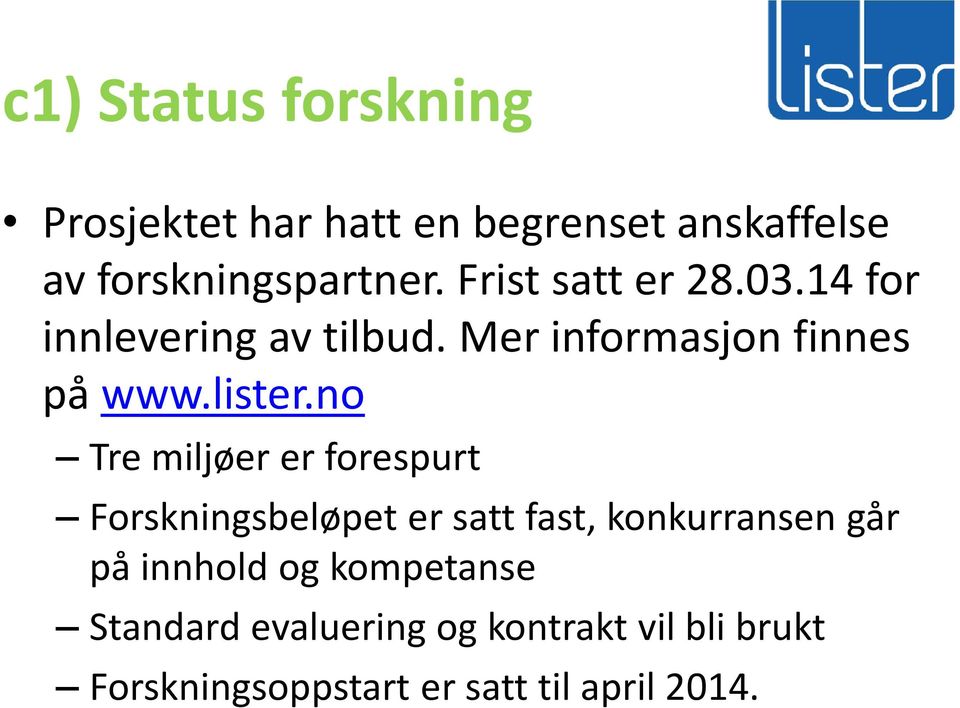 no Tre miljøer er forespurt Forskningsbeløpet er satt fast, konkurransen går på innhold og