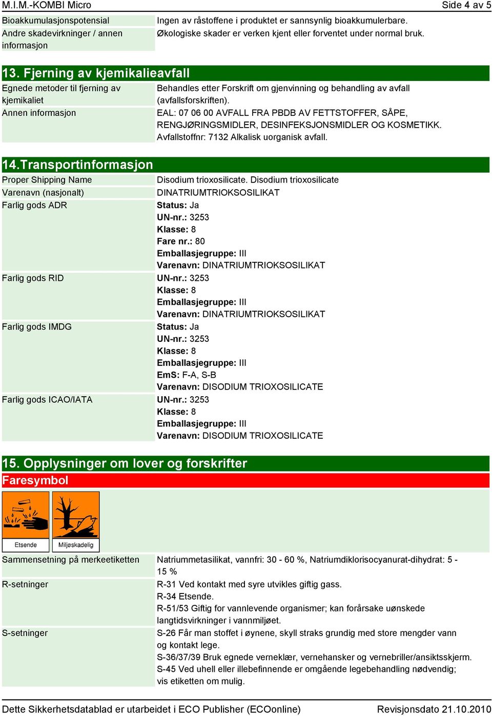 Transportinformasjon Proper Shipping Name Varenavn (nasjonalt) Farlig gods ADR Behandles etter Forskrift om gjenvinning og behandling av avfall (avfallsforskriften).