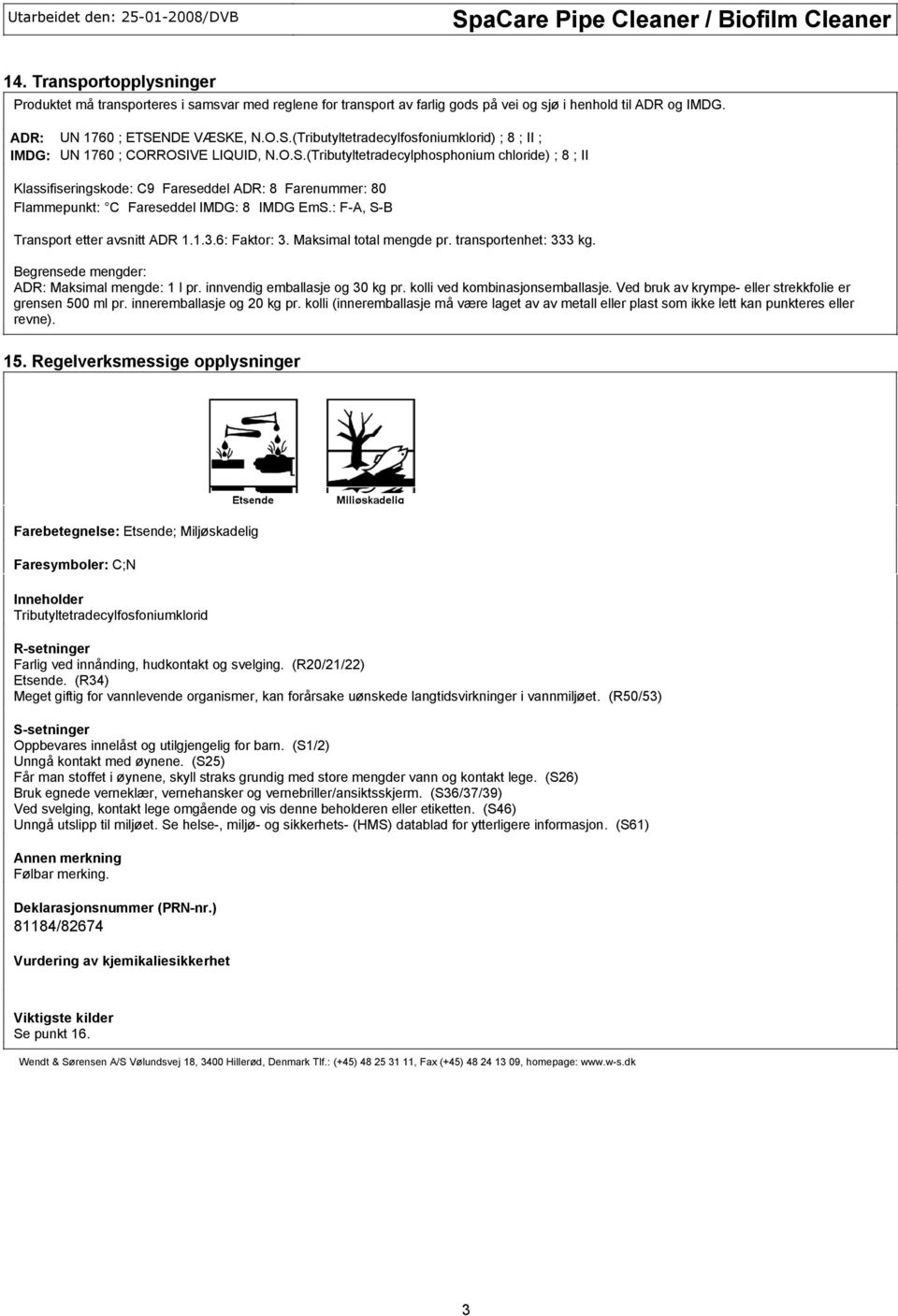 NDE VÆSKE, N.O.S.(Tributyltetradecylfosfoniumklorid) ; 8 ; II ; IMDG: UN 1760 ; CORROSIVE LIQUID, N.O.S.(Tributyltetradecylphosphonium chloride) ; 8 ; II Klassifiseringskode: C9 Fareseddel ADR: 8 Farenummer: 80 Flammepunkt: C Fareseddel IMDG: 8 IMDG EmS.