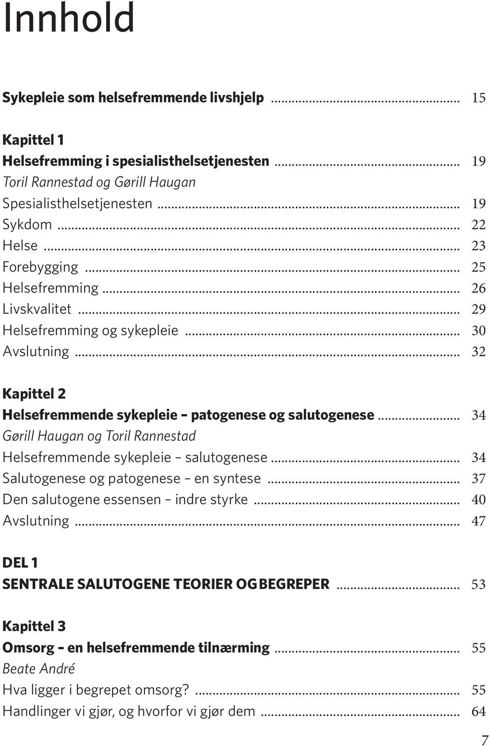 .. 34 Gørill Haugan og Toril Rannestad Helsefremmende sykepleie salutogenese... 34 Salutogenese og patogenese en syntese... 37 Den salutogene essensen indre styrke... 40 Avslutning.